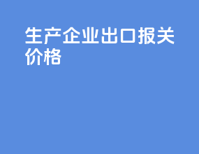 生产企业出口报关价格