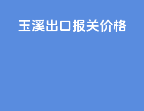 玉溪出口报关价格