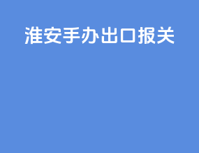 淮安手办出口报关