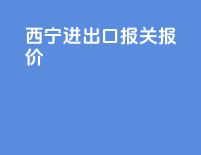 西宁进出口报关报价