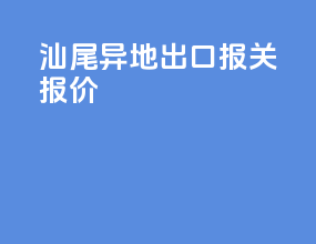 汕尾异地出口报关报价