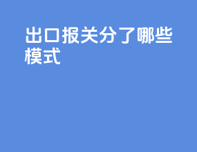 出口报关分了哪些模式