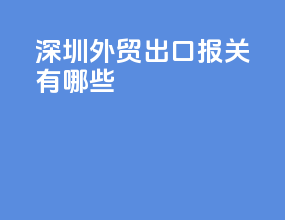 深圳外贸出口报关有哪些