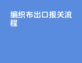 编织布出口报关流程