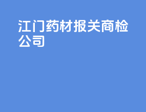 江门药材报关商检公司
