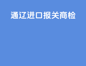 通辽进口报关商检