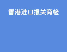 香港进口报关商检