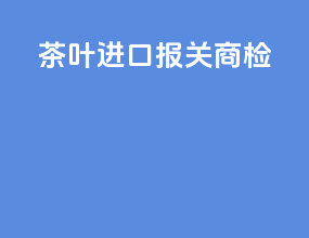 茶叶进口报关商检