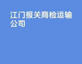 江门报关商检运输公司