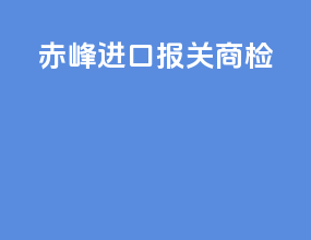 赤峰进口报关商检