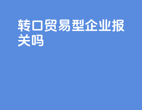 转口贸易型企业报关吗