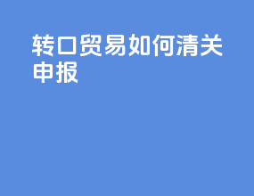 转口贸易如何清关申报