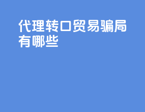 代理转口贸易骗局有哪些