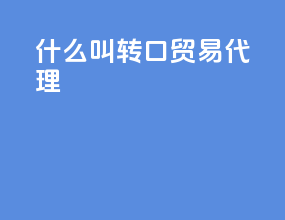什么叫转口贸易代理