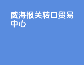 威海报关转口贸易中心