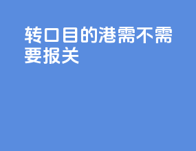 转口目的港需不需要报关