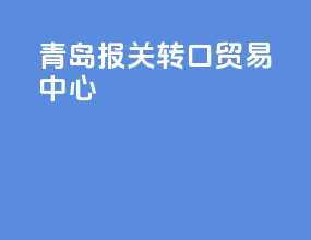 青岛报关转口贸易中心