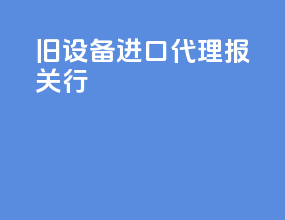 旧设备进口代理报关行