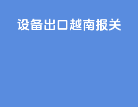 设备出口越南报关