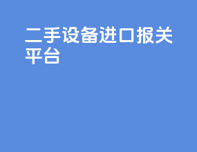 二手设备进口报关平台