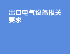 出口电气设备报关要求
