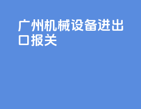 广州机械设备进出口报关