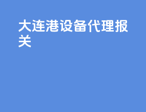 大连港设备代理报关