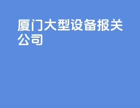 厦门大型设备报关公司