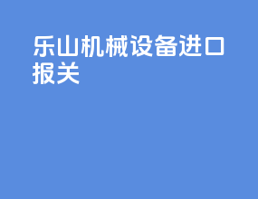 乐山机械设备进口报关