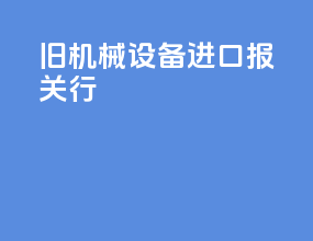 旧机械设备进口报关行
