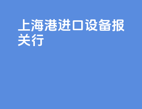 上海港进口设备报关行