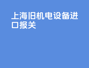 上海旧机电设备进口报关
