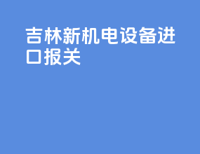 吉林新机电设备进口报关