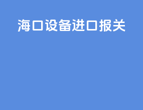 海口设备进口报关