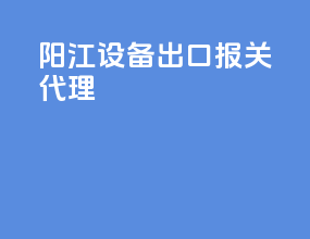 阳江设备出口报关代理