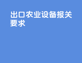 出口农业设备报关要求