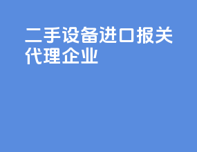 二手设备进口报关代理企业