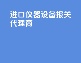进口仪器设备报关代理商