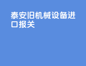 泰安旧机械设备进口报关