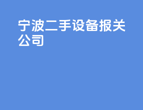 宁波二手设备报关公司