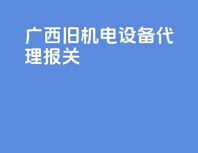 广西旧机电设备代理报关