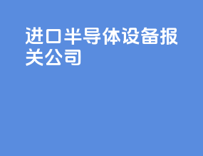 进口半导体设备报关公司