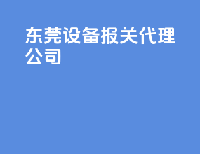 东莞设备报关代理公司