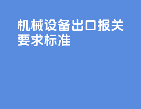 机械设备出口报关要求标准