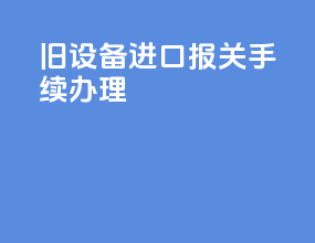 旧设备进口报关手续办理