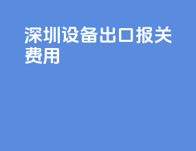 深圳设备出口报关费用