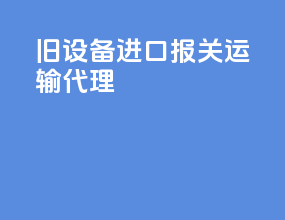 旧设备进口报关运输代理