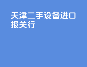 天津二手设备进口报关行