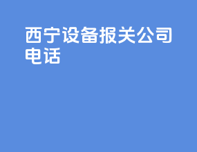 西宁设备报关公司电话