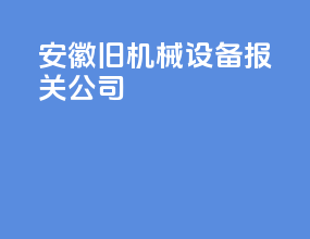 安徽旧机械设备报关公司